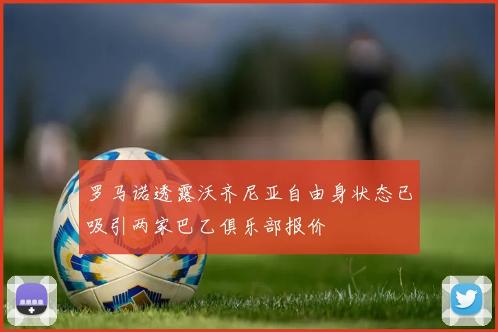 罗马诺透露沃齐尼亚自由身状态已吸引两家巴乙俱乐部报价