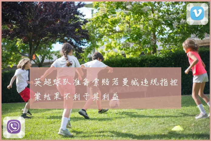 英超球队准备索赔若曼城违规指控案结果不利于其利益