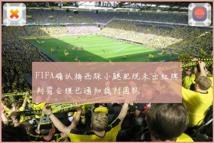 FIFA确认梅西踩小腿犯规未出红牌判罚合理已通知裁判团队